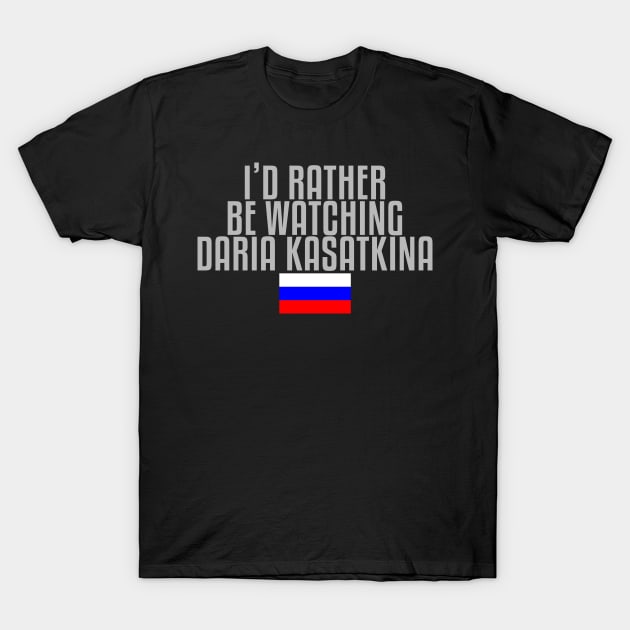 I'd rather be watching Daria Kasatkina T-Shirt by mapreduce